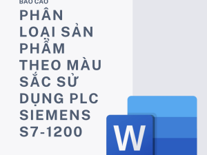 BÁO CÁO : PHÂN LOẠI SẢN PHẨM THEO MÀU SẮC SỬ DỤNG PLC SIEMENS S7-1200